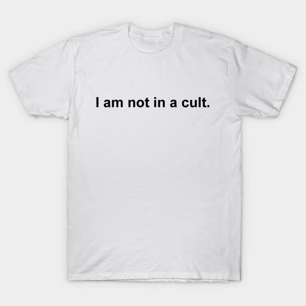 I am not in a cult T-Shirt by DaddyBarbecue